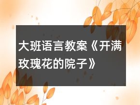 大班語言教案《開滿玫瑰花的院子》
