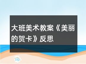 大班美術教案《美麗的賀卡》反思