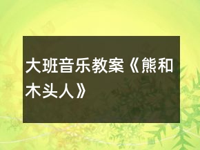大班音樂(lè)教案《熊和木頭人》