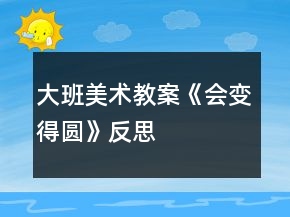 大班美術(shù)教案《會(huì)變得圓》反思
