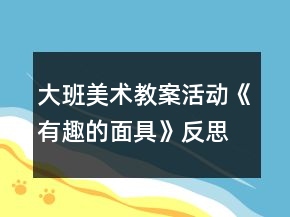 大班美術(shù)教案活動《有趣的面具》反思