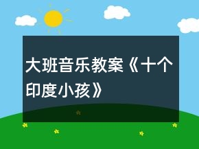 大班音樂教案《十個(gè)印度小孩》