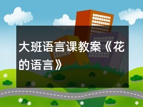 大班語(yǔ)言課教案《花的語(yǔ)言》