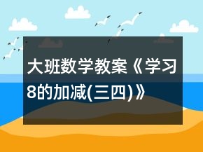 大班數(shù)學(xué)教案《學(xué)習(xí)8的加減(三、四)》反思