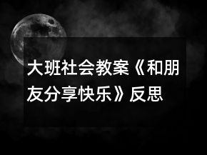 大班社會教案《和朋友分享快樂》反思