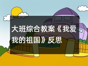 大班綜合教案《我愛我的祖國》反思