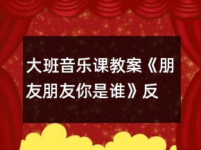大班音樂(lè)課教案《朋友朋友你是誰(shuí)》反思
