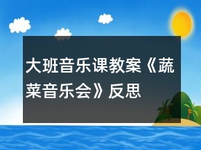 大班音樂(lè)課教案《蔬菜音樂(lè)會(huì)》反思