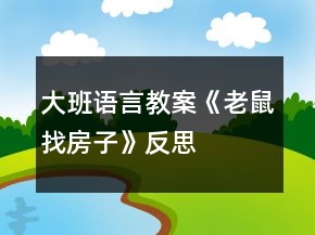 大班語言教案《老鼠找房子》反思