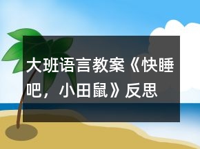 大班語言教案《快睡吧，小田鼠》反思