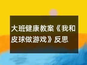 大班健康教案《我和皮球做游戲》反思
