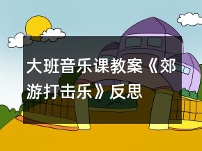 大班音樂(lè)課教案《郊游（打擊樂(lè)）》反思