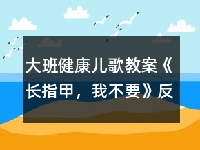 大班健康兒歌教案《長指甲，我不要》反思