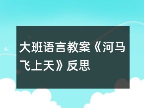 大班語(yǔ)言教案《河馬飛上天》反思