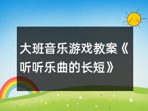 大班音樂(lè)游戲教案《聽(tīng)聽(tīng)樂(lè)曲的長(zhǎng)短》反思