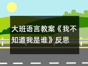 大班語(yǔ)言教案《我不知道我是誰(shuí)》反思
