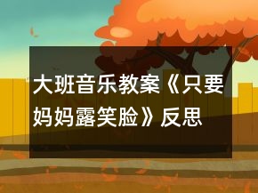 大班音樂教案《只要媽媽露笑臉》反思