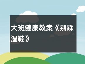 大班健康教案《別踩濕鞋》