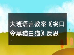 大班語言教案《繞口令黑貓白貓》反思