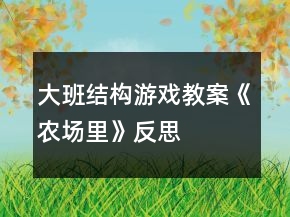 大班結(jié)構(gòu)游戲教案《農(nóng)場里》反思