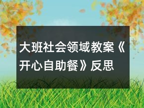 大班社會領(lǐng)域教案《開心自助餐》反思
