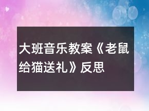 大班音樂教案《老鼠給貓送禮》反思