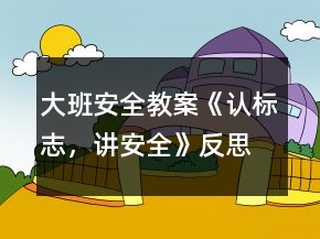 大班安全教案《認(rèn)標(biāo)志，講安全》反思