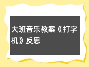 大班音樂教案《打字機(jī)》反思