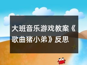 大班音樂游戲教案《歌曲豬小弟》反思