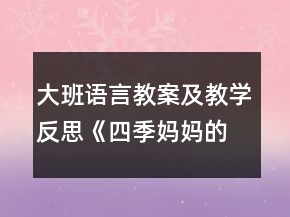 大班語言教案及教學(xué)反思《四季媽媽的四個(gè)娃娃》