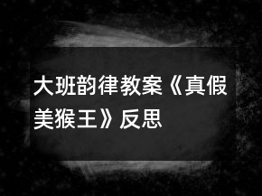 大班韻律教案《真假美猴王》反思