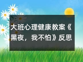 大班心理健康教案《黑夜，我不怕》反思