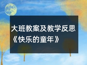 大班教案及教學(xué)反思《快樂的童年》
