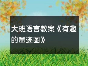 大班語言教案《有趣的墨跡圖》