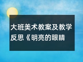 大班美術(shù)教案及教學(xué)反思《明亮的眼睛》