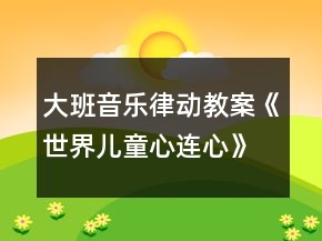 大班音樂(lè)律動(dòng)教案《世界兒童心連心》反思