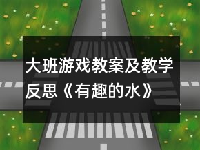 大班游戲教案及教學(xué)反思《有趣的水》