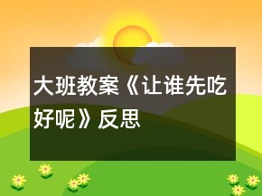 大班教案《讓誰先吃好呢》反思