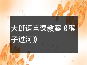 大班語(yǔ)言課教案《猴子過(guò)河》