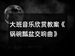 大班音樂欣賞教案《鍋碗瓢盆交響曲》反思