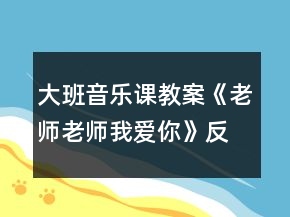 大班音樂課教案《老師老師我愛你》反思