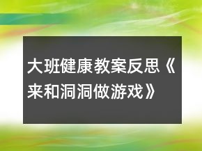 大班健康教案反思《來和洞洞做游戲》