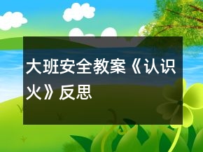 大班安全教案《認識火》反思