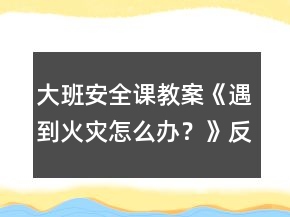 大班安全課教案《遇到火災(zāi)怎么辦？》反思