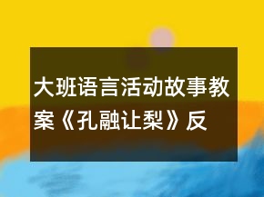 大班語言活動故事教案《孔融讓梨》反思
