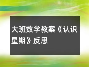 大班數(shù)學(xué)教案《認(rèn)識星期》反思