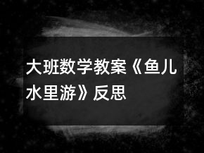 大班數(shù)學(xué)教案《魚兒水里游》反思