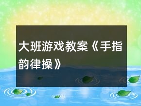 大班游戲教案《手指韻律操》