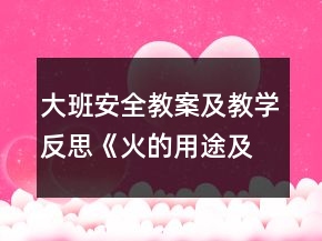 大班安全教案及教學(xué)反思《火的用途及危害》
