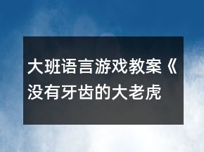大班語(yǔ)言游戲教案《沒(méi)有牙齒的大老虎》反思